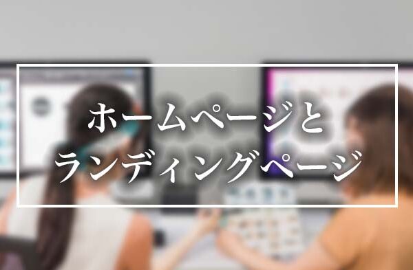 ホームページ（HP）とランディングページ（LP）の違いとは？